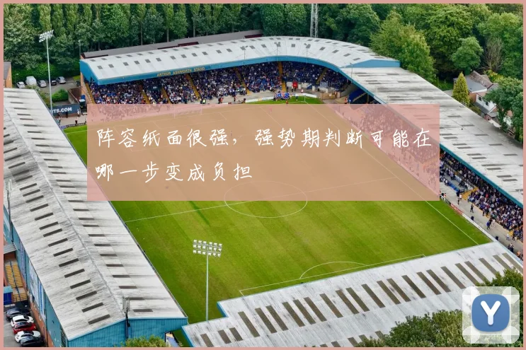 阵容纸面很强，强势期判断可能在哪一步变成负担