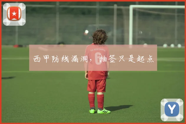 西甲防线漏洞，抽签只是起点